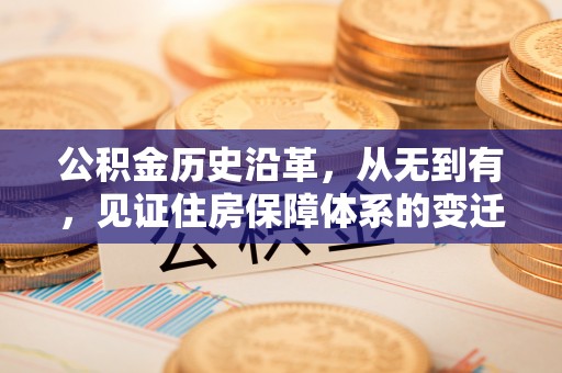 宜黄公积金历史沿革，从无到有，见证住房保障体系的变迁