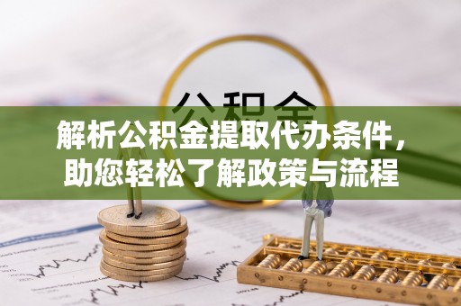 宜黄解析公积金提取代办条件，助您轻松了解政策与流程