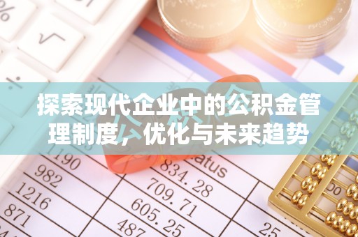 宜黄探索现代企业中的公积金管理制度，优化与未来趋势