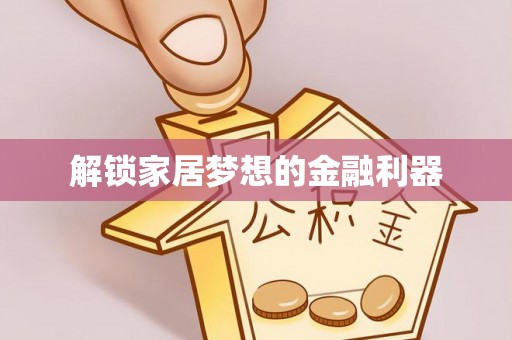 宜黄解锁家居梦想的金融利器