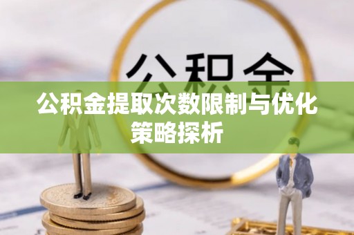 宜黄公积金提取次数限制与优化策略探析