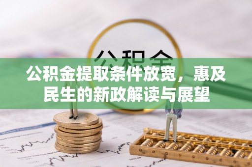 宜黄公积金提取条件放宽，惠及民生的新政解读与展望