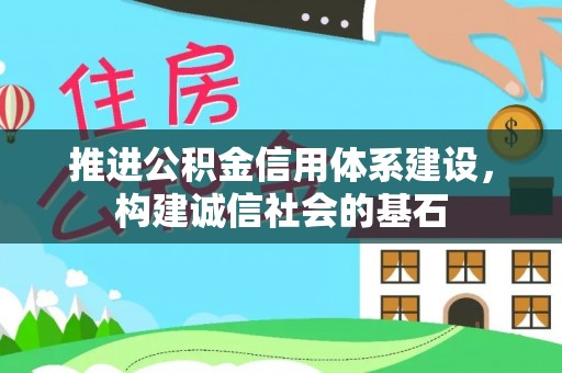 宜黄推进公积金信用体系建设，构建诚信社会的基石