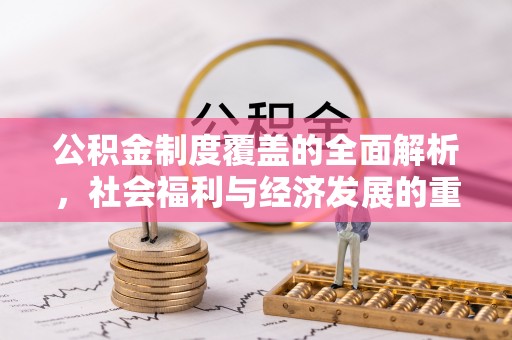 宜黄公积金制度覆盖的全面解析，社会福利与经济发展的重要纽带