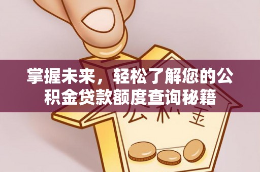 宜黄掌握未来，轻松了解您的公积金贷款额度查询秘籍