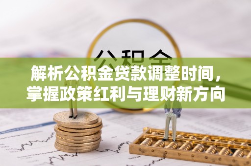宜黄解析公积金贷款调整时间，掌握政策红利与理财新方向