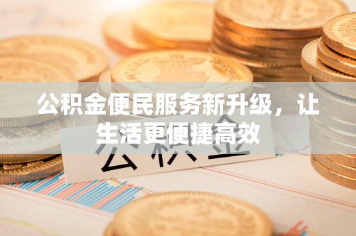 宜黄公积金便民服务新升级，让生活更便捷高效