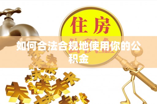 宜黄如何合法合规地使用你的公积金