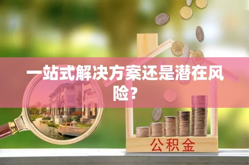 宜黄一站式解决方案还是潜在风险？